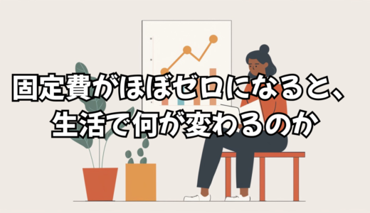 固定費がほぼゼロになると、生活で何が変わるのか